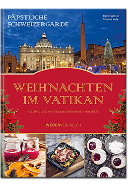Päpstliche Schweizergarde: Weihnachten im Vatikan - Rezepte, Geschichten und prominente Porträts