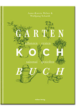 Das Gartenkochbuch: pflanzen - ernten - saisonal geniessen