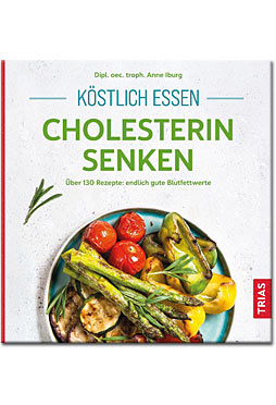 Köstlich essen: Cholesterin senken - Über 130 Rezepte: endlich gute Blutfettwerte