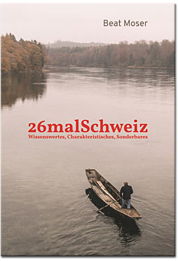 26malSchweiz: Wissenswertes, Charakteristisches, Sonderbares - Auf Entdeckungsreise durch die Kantone