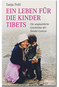 Ein Leben für die Kinder Tibets - Die unglaubliche Geschichte der Tendol Gyalzur