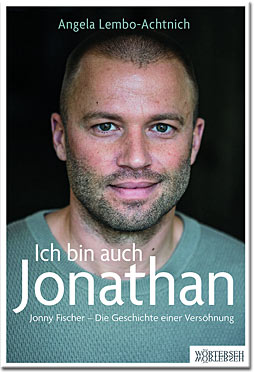 Ich bin auch Jonathan: Jonny Fischer - Die Geschichte einer Versöhnung