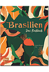 Brasilien: Das Kochbuch - Ceviche, Fejoada & Picanha - Über 80 authentische Rezepte