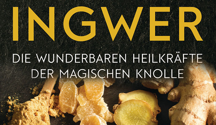 Ingwer: Die wunderbaren Heilkräfte der magischen Knolle - Neues über das vielseitige Superfood (Ratgeber)