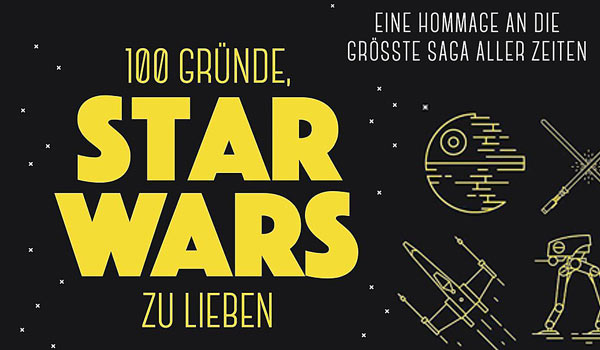100 Gründe, Star Wars zu lieben - Eine Hommage an die grösste Saga aller Zeiten (Games, Filme & Fun)
